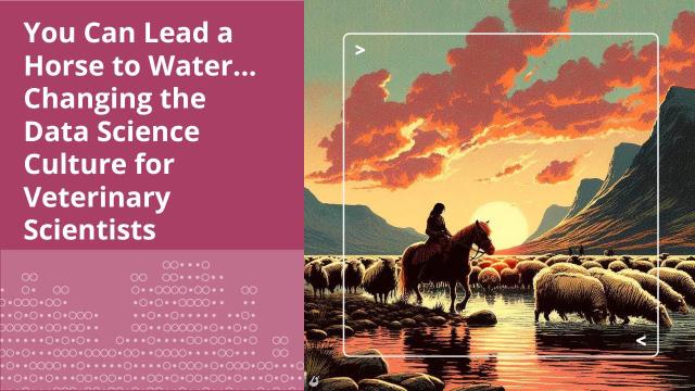 You Can Lead a Horse to Water...Changing the Data Science Culture for Veterinary Scientists